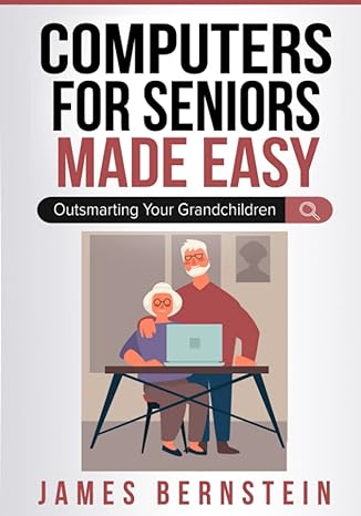 computers for seniors made easy outsmarting your grandchildren 1st edition james bernstein 979-8537021568