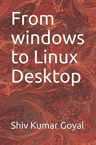 from windows to linux desktop 1st edition shiv kumar goyal 1521781222, 978-1521781227