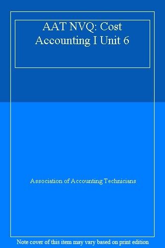 aat nvq cost accounting i unit 6 association of accounting technicians 1st edition association of accounting