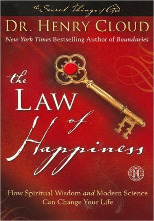 the law of happiness how spiritual wisdom and modern science can change your life 1st edition dr henry cloud