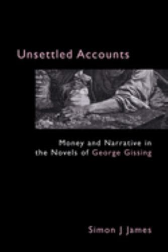 unsettled accounts money and narrative in the novels of george gissing anthem 1st edition simon j. james