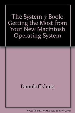 the system 7 book getting the most from your new macintosh operating system 1st edition craig danuloff