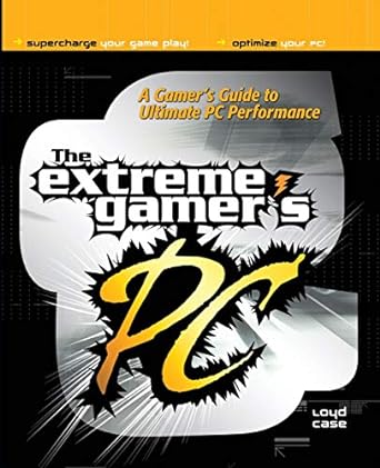 the extreme gamers pc a gamers guide to ultimate pc performance 1st edition loyd case 0072226374,