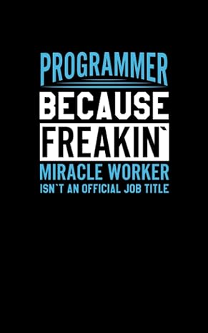 programmer because freakin miracle worker is not an official job title 1st edition pragma llc 979-8734307212