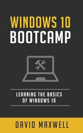 windows 10 bootcamp learning the basics of windows 10 1st edition david maxwell 152382459x, 978-1523824595