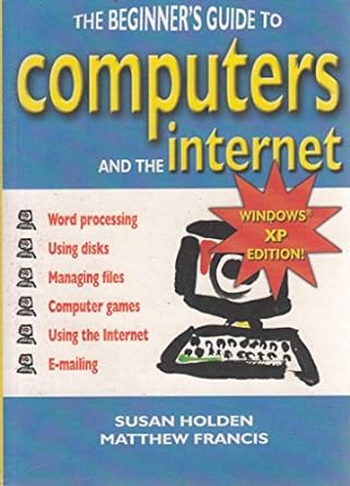 the beginners guide to computers and the internet 2nd edition susan b holden ,matthew francis 1840243961,