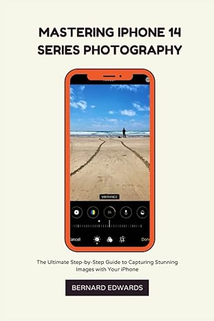 Mastering Iphone 14 Series Photography The Ultimate Step By Step Guide To Capturing Stunning Images With Your Iphone