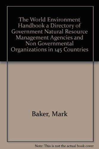 The World Environment Handbook A Directory Of Government Natural Resource Management Agencies And Non Governmental Organizations In 145 Countries