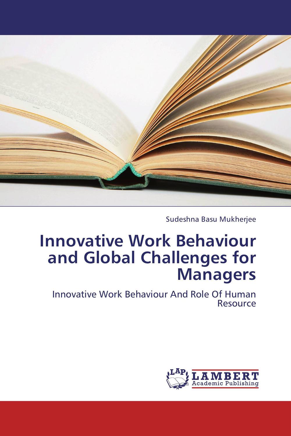 innovative work behaviour and global challenges for managers innovative work behaviour and role of human
