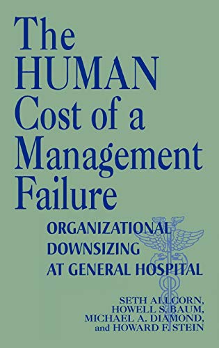 the human cost of a management failure organizational downsizing at general hospital 1st edition allcorn,