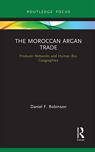 the moroccan argan trade producer networks and human bio geographies 1st edition robinson, daniel f.