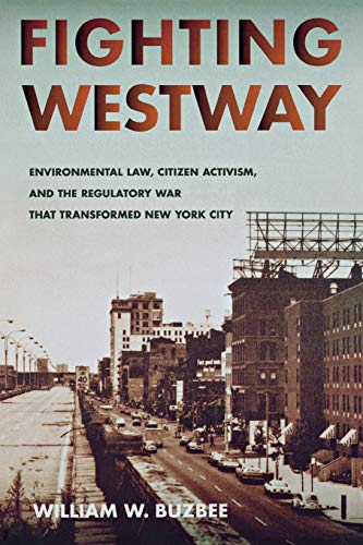 fighting westway environmental law citizen activis and the regulatory war that transformed new york city 1st