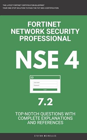 fortinet network security professional nse 4 7.2 top notch questions with complete explanations and