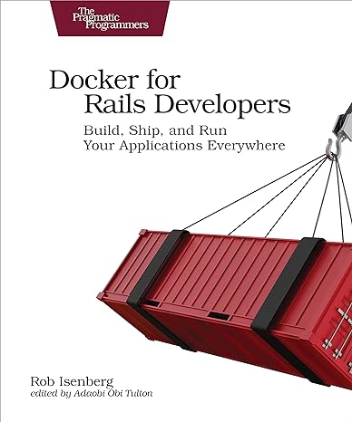 docker for rails developers build ship and run your applications everywhere 1st edition rob isenberg