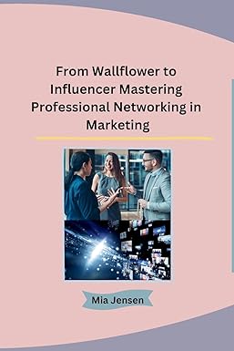 from wallflower to influencer mastering professional networking in marketing 1st edition mia jensen