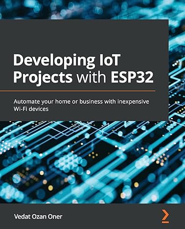 developing iot projects with esp32 automate your home or business with inexpensive wi fi devices 1st edition