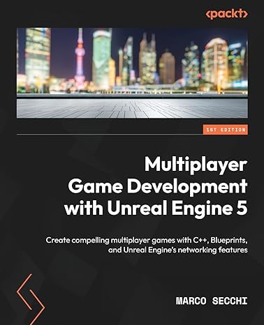 multiplayer game development with unreal engine 5 create compelling multiplayer games with c++ blueprints and
