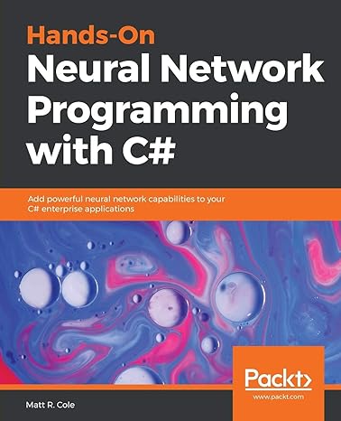 hands on neural network programming with c# add powerful neural network capabilities to your c# enterprise