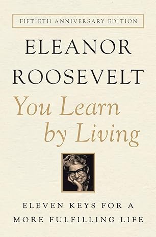 you learn by living eleven keys for a more fulfilling life fiftieth anniversary edition eleanor roosevelt
