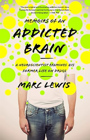 memoirs of an addicted brain a neuroscientist examines his former life on drugs 1st edition marc lewis phd