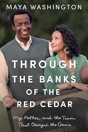 through the banks of the red cedar my father and the team that changed the game 1st edition maya washington