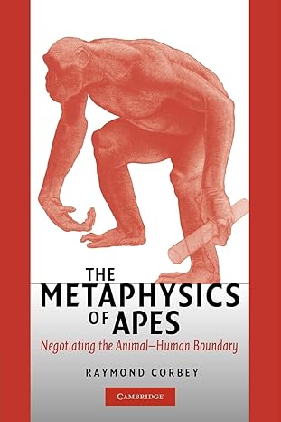 the metaphysics of apes negotiating the animal human boundary 1st edition raymond h a corbey 0521545331,