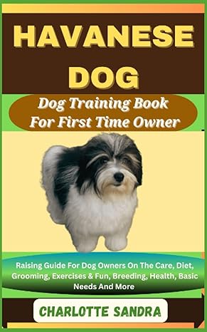 havanese dog dog training book for first time owner raising guide for dog owners on the care diet grooming