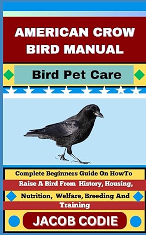 american crow bird manual bird pet care complete beginners guide on how to raise a bird from history housing