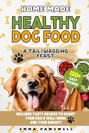 home made healthy dog food a tail wagging feast includes tasty recipes to boost your dogs well being and your