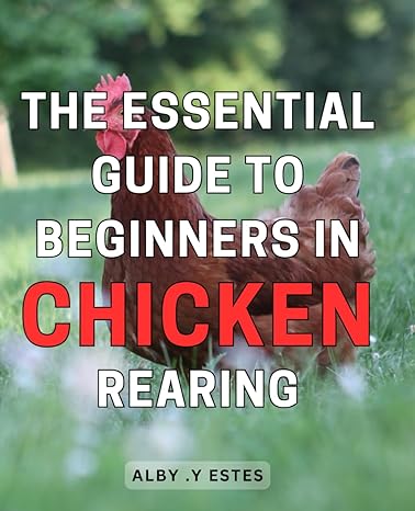 the essential guide to beginners in chicken rearing 1st edition alby y estes b0cr7zjb11, 979-8873308231