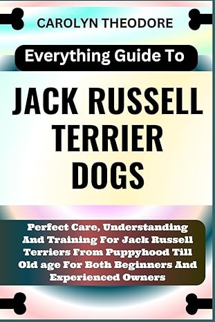 everything guide to jack russell terrier dogs perfect care understanding and training for jack russell
