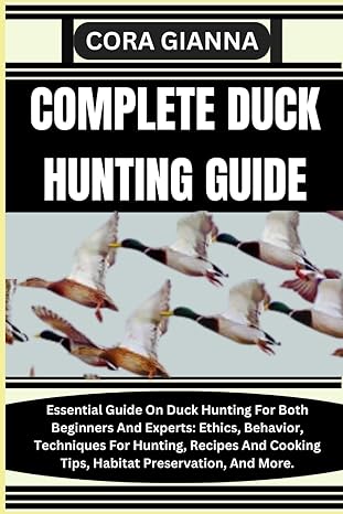 complete duck hunting guide essential guide on duck hunting for both beginners and experts ethics behavior