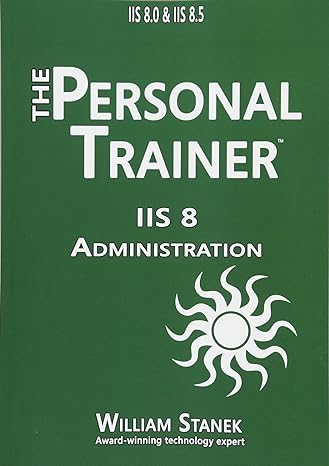 iis 8 administration the personal trainer for iis 8 0 and iis 8 5 1st edition william stanek 1512042757,