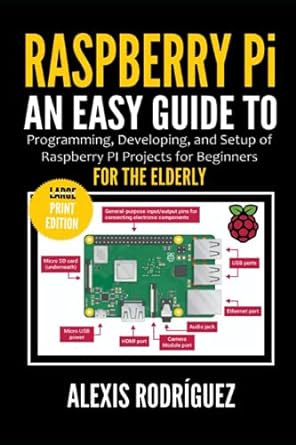 raspberry pi for the elderly an easy guide to programming developing and setup of raspberry pi projects for