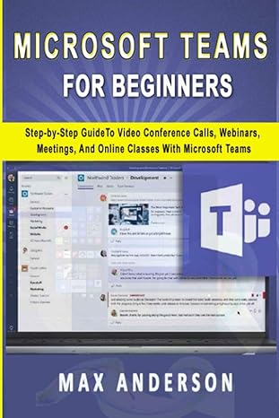 microsoft teams for beginners step by step guide to video conference calls webinars meetings and online