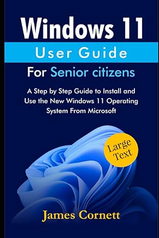 windows 11 user guide for senior citizens a step by step guide to install and use the new windows 11