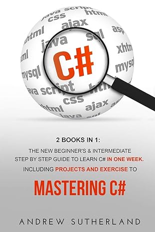 c# 2 books in 1 the new beginner s and intermediate step by step guide to learn c# in one week including