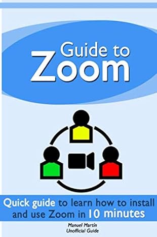 guide to zoom a quick guide to learn how to install and use zoom meetings in 10 minutes 1st edition manuel