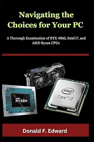 navigating the choices for your pc a thorough examination of rtx 4060 intel i7 and amd ryzen cpus 1st edition
