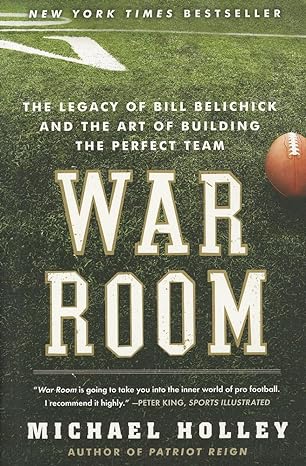 war room the legacy of bill belichick and the art of building the perfect team 1st edition michael holley