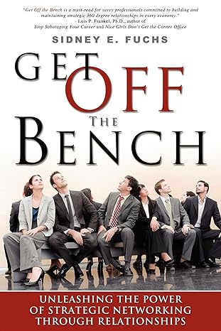 get off the bench unleashing the power of strategic networking through relationships 1st edition sidney e