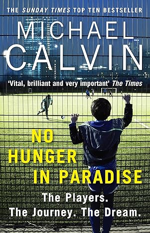 no hunger in paradise the players the journey the dream 1st edition michael calvin 1784756113, 978-1784756116