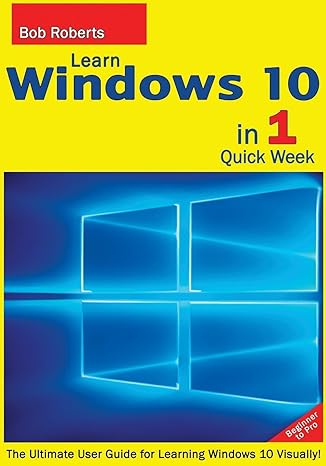 learn windows 10 in 1 quick week beginner to pro the ultimate user guide for learning windows 10 visually 1st