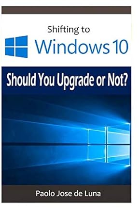 shifting to windows 10 should you upgrade or not 1st edition paolo jose de luna 1530605652, 978-1530605651