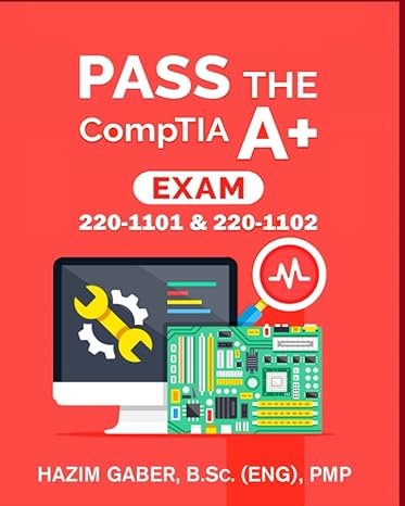 pass the comptia a+ exam 220 1101 and 220 1102 1st edition hazim gaber 979-8846181502