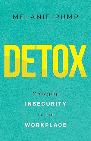 detox managing insecurity in the workplace 1st edition melanie pump 1544524234, 978-1544524238