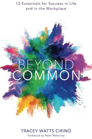beyond common 12 essentials for success in life and in the workplace 1st edition tracey watts cirino