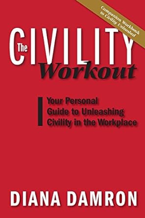 the civility workout your personal guide to unleashing civility in the workplace 1st edition diana damron