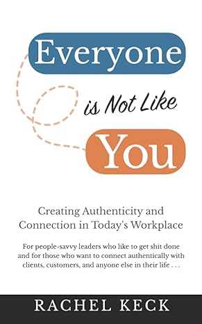 everyone is not like you creating authenticity and connection in todays workplace 1st edition rachel lacer
