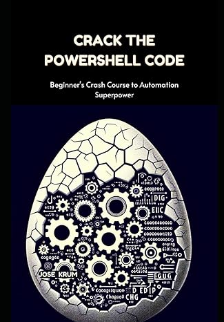 crack the powershell code beginners crash course to automation superpower 1st edition jose krum b0cs97c46s,